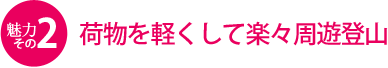 魅力その2　荷物を軽くして楽々周遊登山