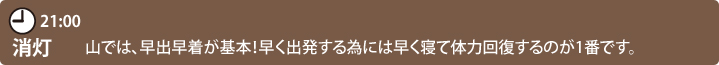 21:00　消灯　山では、早出早着が基本！早く出発する為には早く寝て体力回復するのが1番です。