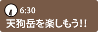 6:30　天狗岳を楽しもう！！