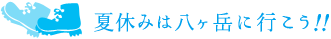 夏休みは八ヶ岳に行こう！！