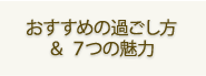 おすすめの過ごし方＆７つの魅力